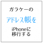 ガラケーのアドレス帳をiPhoneに移行する 簡単な方法