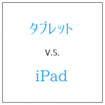 タブレットとiPadとの違いは?安さかブランド力かが決め手