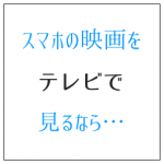 スマホの映画をテレビで見る セットトップボックスを選ぶコツ