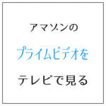 プライムビデオをテレビで見る 先読み機能でストレスなし
